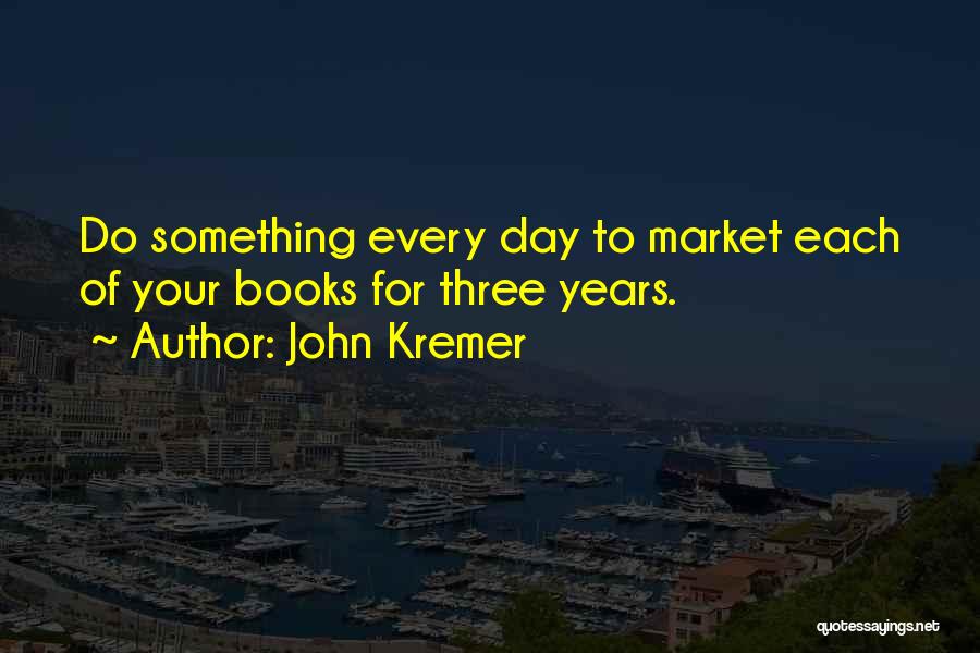 John Kremer Quotes: Do Something Every Day To Market Each Of Your Books For Three Years.