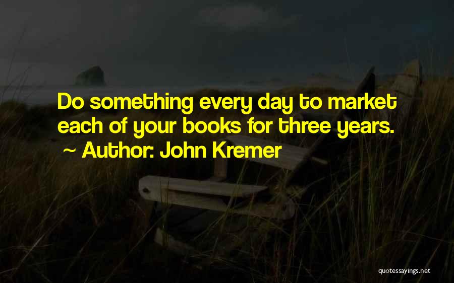 John Kremer Quotes: Do Something Every Day To Market Each Of Your Books For Three Years.