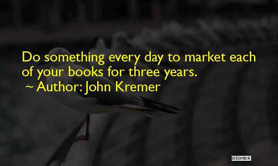 John Kremer Quotes: Do Something Every Day To Market Each Of Your Books For Three Years.