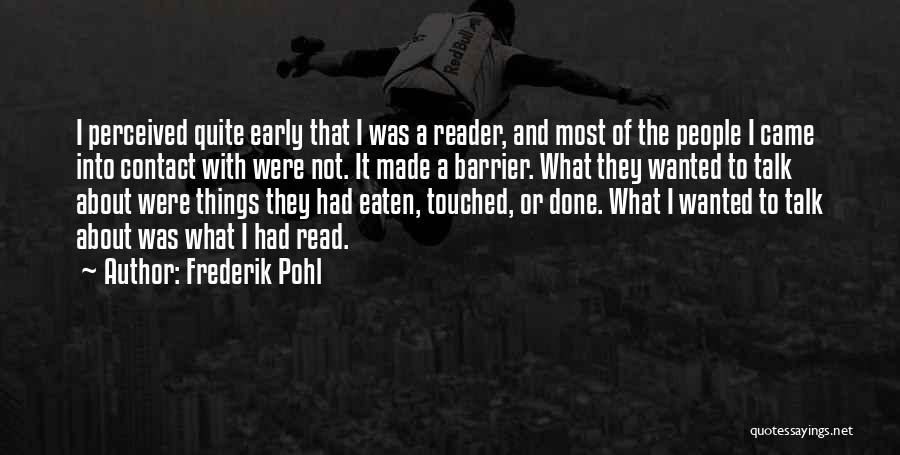 Frederik Pohl Quotes: I Perceived Quite Early That I Was A Reader, And Most Of The People I Came Into Contact With Were