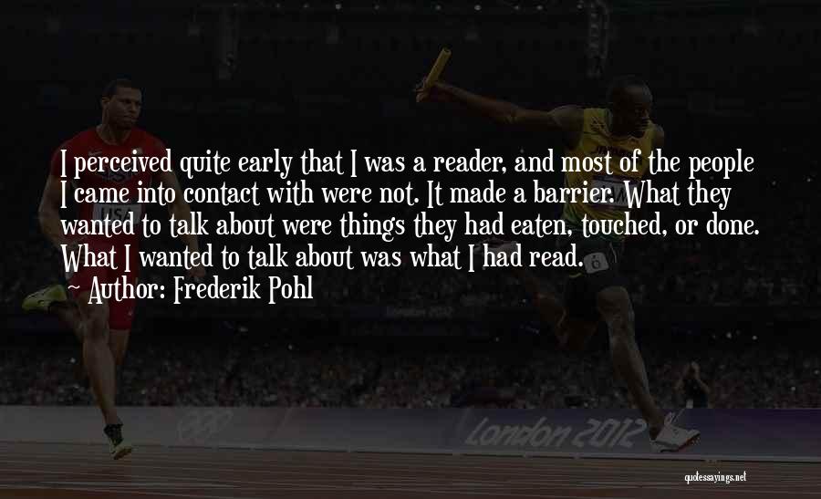 Frederik Pohl Quotes: I Perceived Quite Early That I Was A Reader, And Most Of The People I Came Into Contact With Were