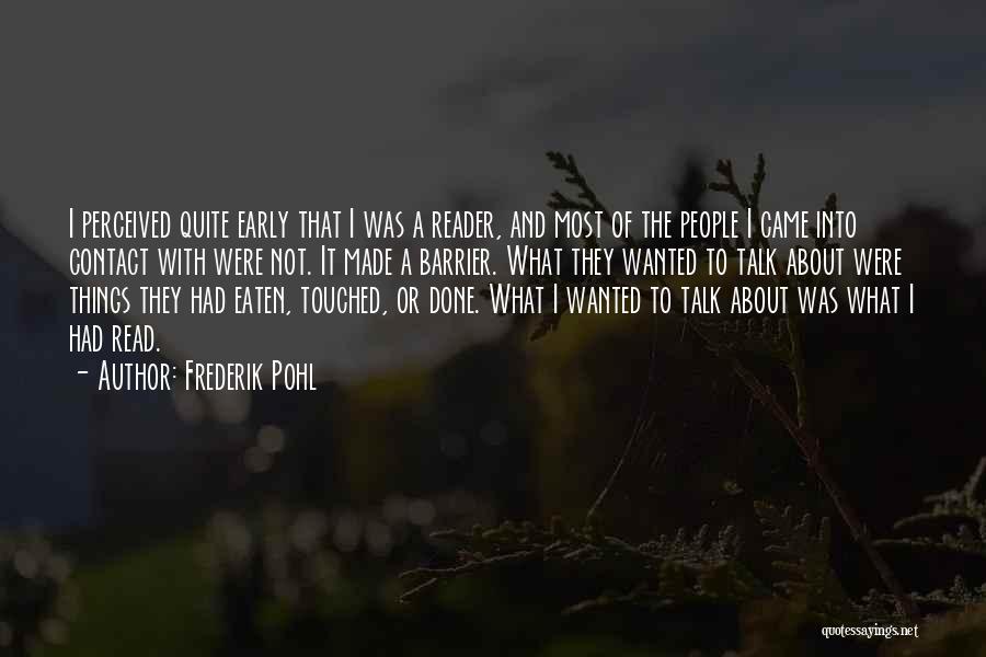 Frederik Pohl Quotes: I Perceived Quite Early That I Was A Reader, And Most Of The People I Came Into Contact With Were