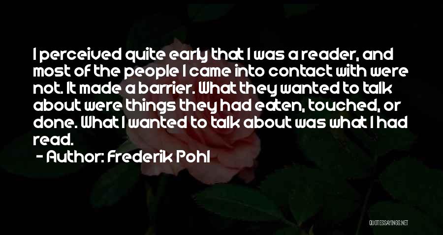 Frederik Pohl Quotes: I Perceived Quite Early That I Was A Reader, And Most Of The People I Came Into Contact With Were