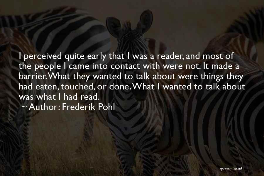 Frederik Pohl Quotes: I Perceived Quite Early That I Was A Reader, And Most Of The People I Came Into Contact With Were