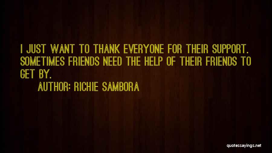 Richie Sambora Quotes: I Just Want To Thank Everyone For Their Support. Sometimes Friends Need The Help Of Their Friends To Get By.