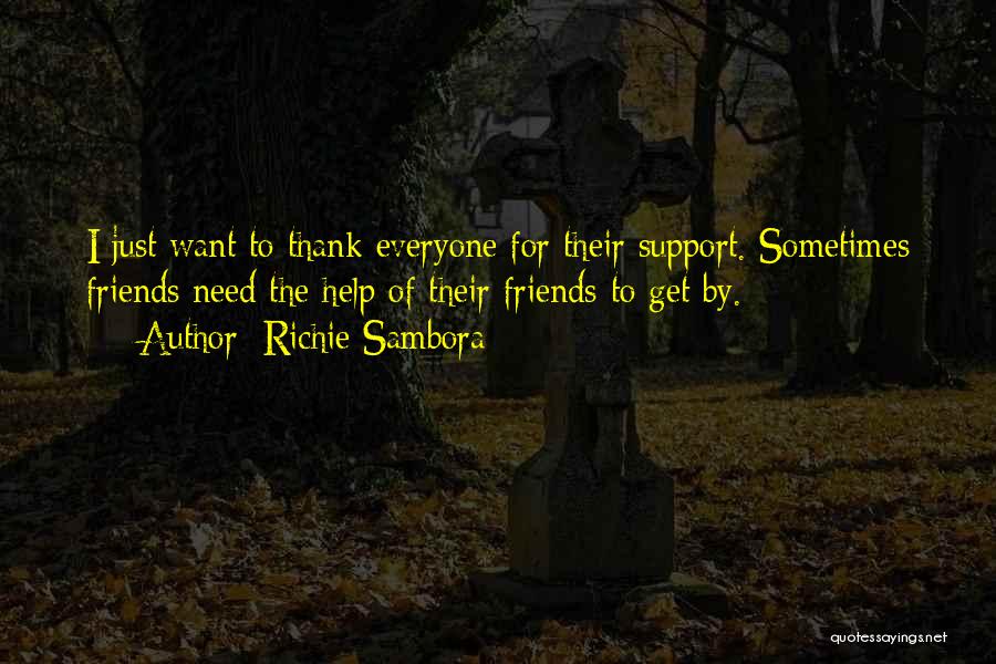 Richie Sambora Quotes: I Just Want To Thank Everyone For Their Support. Sometimes Friends Need The Help Of Their Friends To Get By.