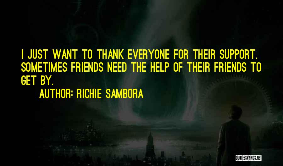 Richie Sambora Quotes: I Just Want To Thank Everyone For Their Support. Sometimes Friends Need The Help Of Their Friends To Get By.