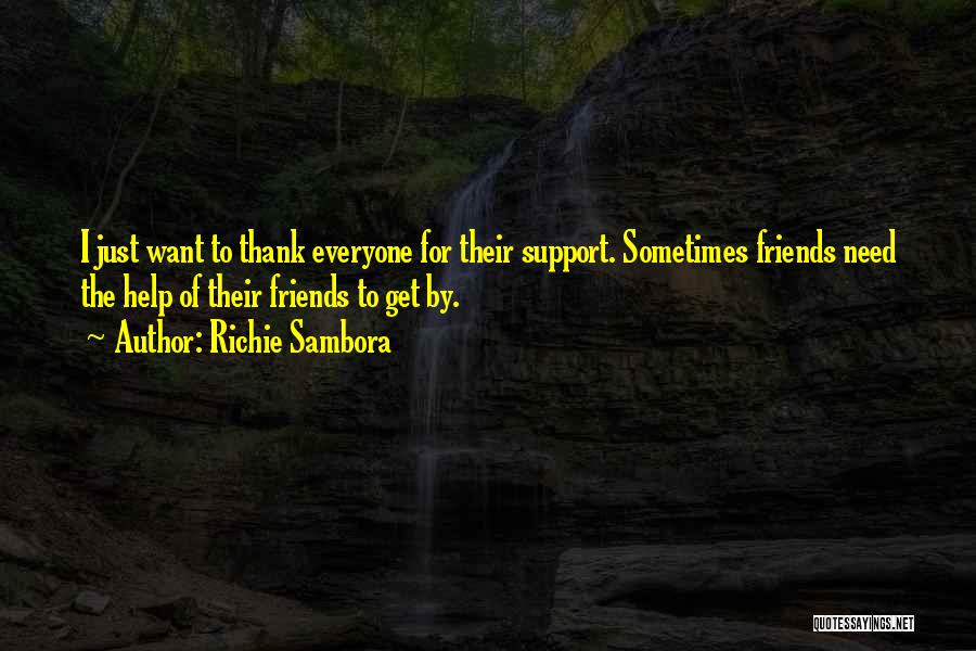 Richie Sambora Quotes: I Just Want To Thank Everyone For Their Support. Sometimes Friends Need The Help Of Their Friends To Get By.