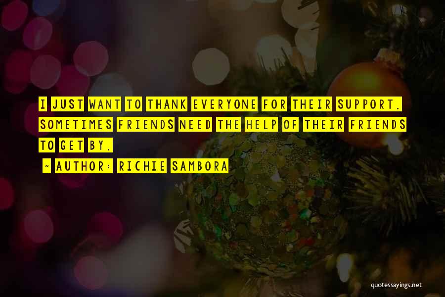 Richie Sambora Quotes: I Just Want To Thank Everyone For Their Support. Sometimes Friends Need The Help Of Their Friends To Get By.