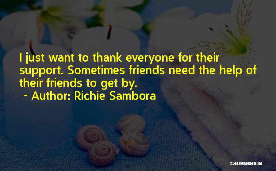 Richie Sambora Quotes: I Just Want To Thank Everyone For Their Support. Sometimes Friends Need The Help Of Their Friends To Get By.