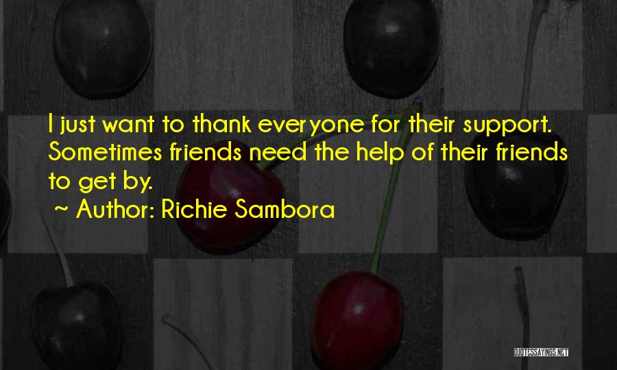 Richie Sambora Quotes: I Just Want To Thank Everyone For Their Support. Sometimes Friends Need The Help Of Their Friends To Get By.