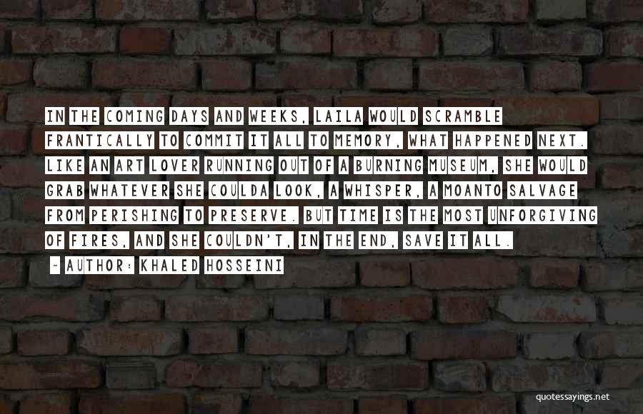 Khaled Hosseini Quotes: In The Coming Days And Weeks, Laila Would Scramble Frantically To Commit It All To Memory, What Happened Next. Like