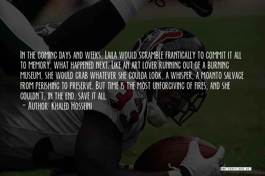 Khaled Hosseini Quotes: In The Coming Days And Weeks, Laila Would Scramble Frantically To Commit It All To Memory, What Happened Next. Like