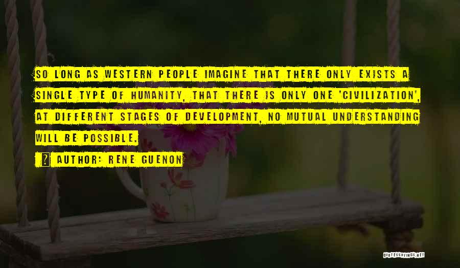 Rene Guenon Quotes: So Long As Western People Imagine That There Only Exists A Single Type Of Humanity, That There Is Only One