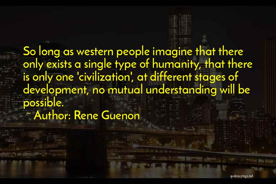 Rene Guenon Quotes: So Long As Western People Imagine That There Only Exists A Single Type Of Humanity, That There Is Only One