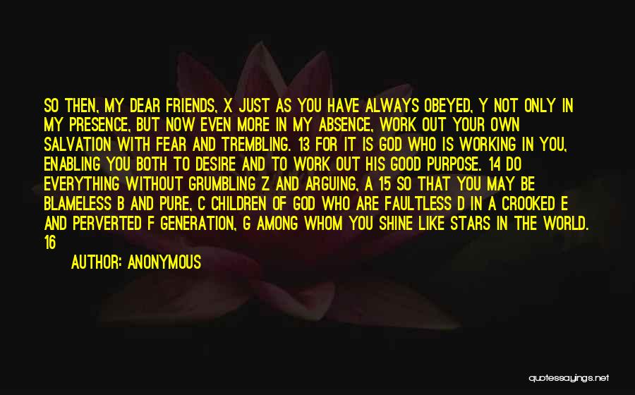 Anonymous Quotes: So Then, My Dear Friends, X Just As You Have Always Obeyed, Y Not Only In My Presence, But Now