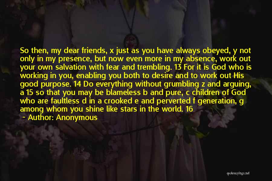 Anonymous Quotes: So Then, My Dear Friends, X Just As You Have Always Obeyed, Y Not Only In My Presence, But Now