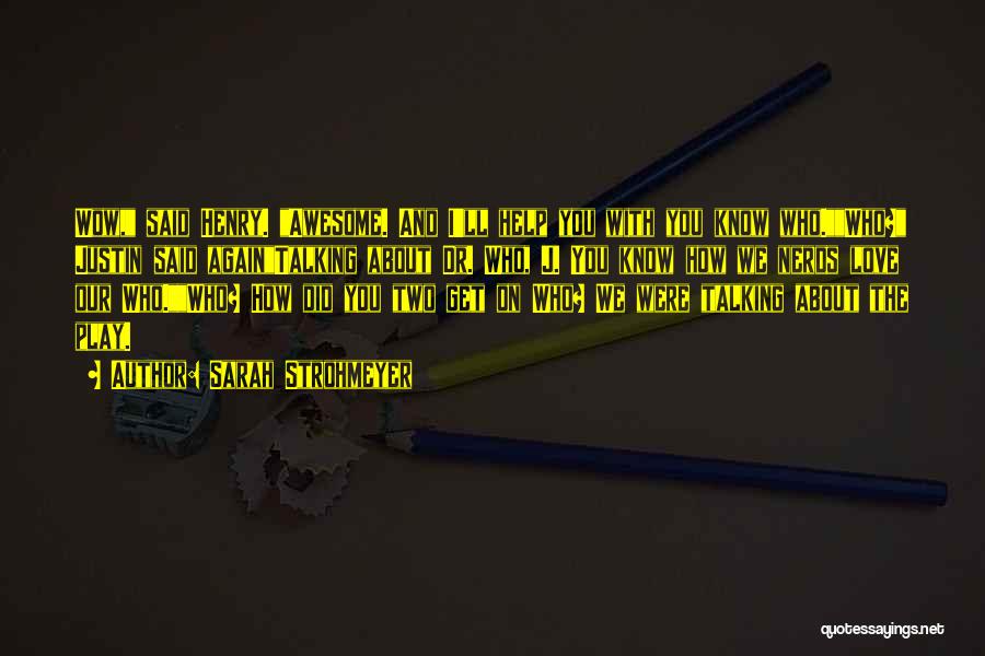 Sarah Strohmeyer Quotes: Wow, Said Henry. Awesome. And I'll Help You With You Know Who.who? Justin Said Againtalking About Dr. Who, J. You