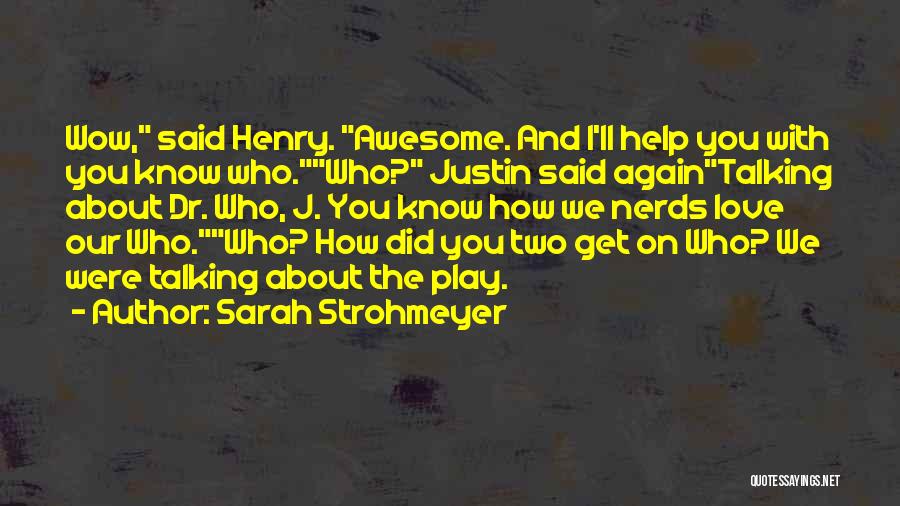 Sarah Strohmeyer Quotes: Wow, Said Henry. Awesome. And I'll Help You With You Know Who.who? Justin Said Againtalking About Dr. Who, J. You