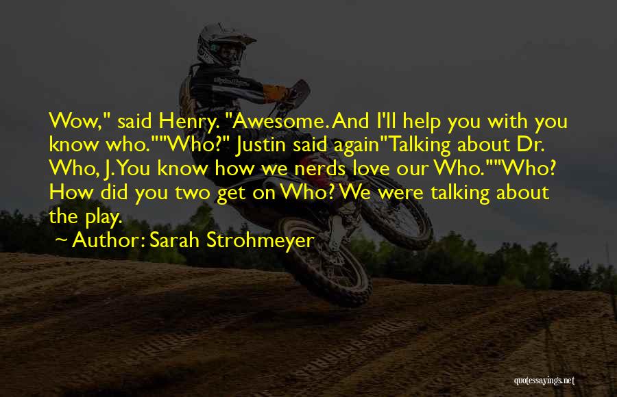 Sarah Strohmeyer Quotes: Wow, Said Henry. Awesome. And I'll Help You With You Know Who.who? Justin Said Againtalking About Dr. Who, J. You