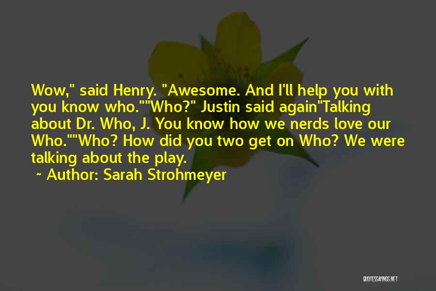 Sarah Strohmeyer Quotes: Wow, Said Henry. Awesome. And I'll Help You With You Know Who.who? Justin Said Againtalking About Dr. Who, J. You