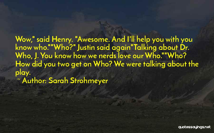 Sarah Strohmeyer Quotes: Wow, Said Henry. Awesome. And I'll Help You With You Know Who.who? Justin Said Againtalking About Dr. Who, J. You