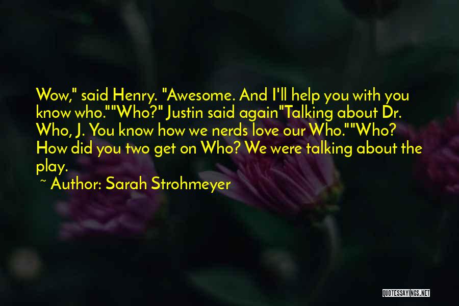 Sarah Strohmeyer Quotes: Wow, Said Henry. Awesome. And I'll Help You With You Know Who.who? Justin Said Againtalking About Dr. Who, J. You