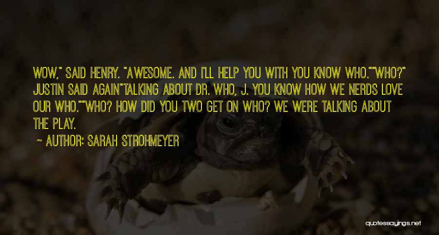 Sarah Strohmeyer Quotes: Wow, Said Henry. Awesome. And I'll Help You With You Know Who.who? Justin Said Againtalking About Dr. Who, J. You