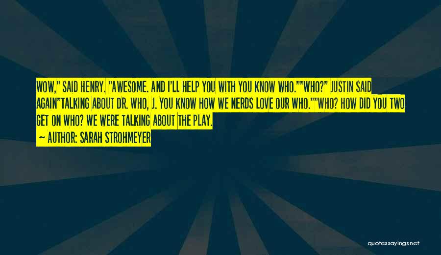 Sarah Strohmeyer Quotes: Wow, Said Henry. Awesome. And I'll Help You With You Know Who.who? Justin Said Againtalking About Dr. Who, J. You