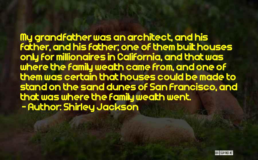 Shirley Jackson Quotes: My Grandfather Was An Architect, And His Father, And His Father; One Of Them Built Houses Only For Millionaires In