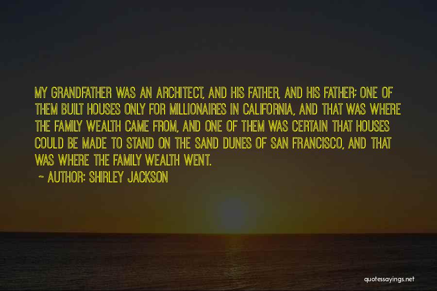 Shirley Jackson Quotes: My Grandfather Was An Architect, And His Father, And His Father; One Of Them Built Houses Only For Millionaires In