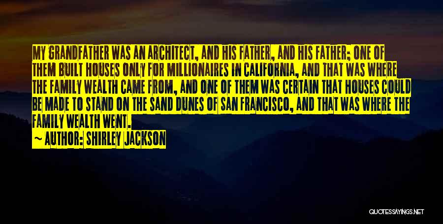 Shirley Jackson Quotes: My Grandfather Was An Architect, And His Father, And His Father; One Of Them Built Houses Only For Millionaires In