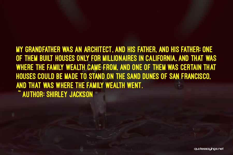 Shirley Jackson Quotes: My Grandfather Was An Architect, And His Father, And His Father; One Of Them Built Houses Only For Millionaires In