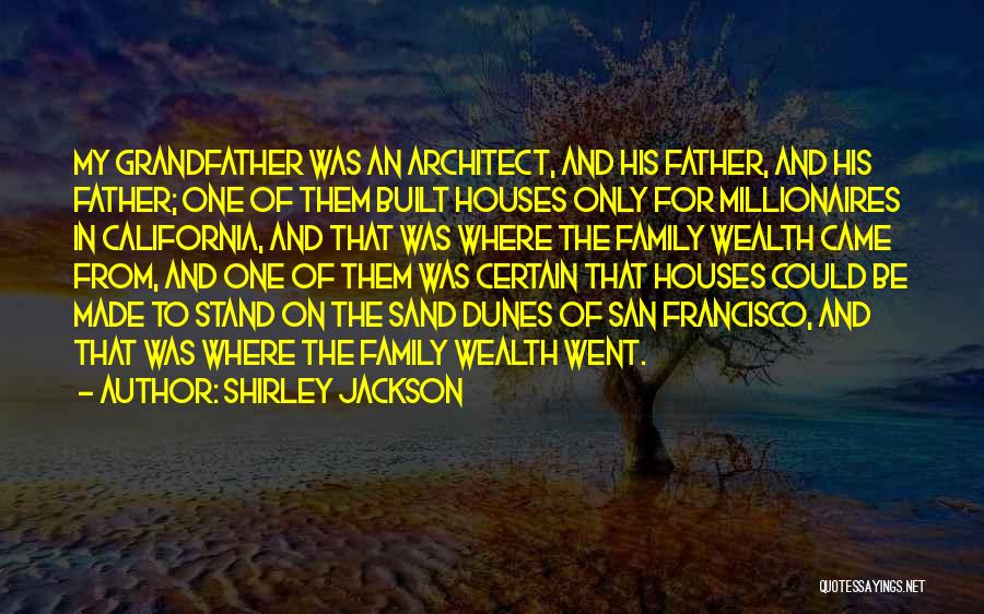 Shirley Jackson Quotes: My Grandfather Was An Architect, And His Father, And His Father; One Of Them Built Houses Only For Millionaires In