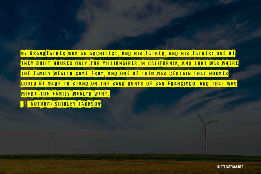 Shirley Jackson Quotes: My Grandfather Was An Architect, And His Father, And His Father; One Of Them Built Houses Only For Millionaires In