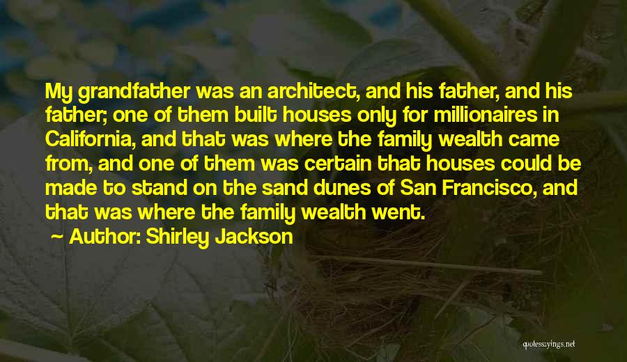 Shirley Jackson Quotes: My Grandfather Was An Architect, And His Father, And His Father; One Of Them Built Houses Only For Millionaires In