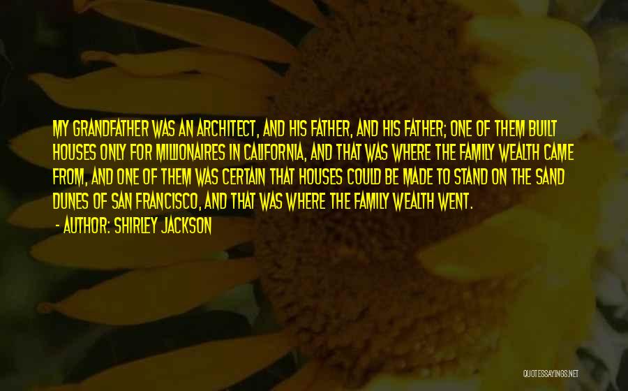 Shirley Jackson Quotes: My Grandfather Was An Architect, And His Father, And His Father; One Of Them Built Houses Only For Millionaires In