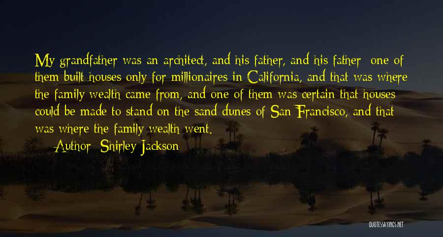 Shirley Jackson Quotes: My Grandfather Was An Architect, And His Father, And His Father; One Of Them Built Houses Only For Millionaires In