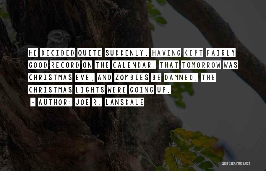 Joe R. Lansdale Quotes: He Decided Quite Suddenly, Having Kept Fairly Good Record On The Calendar, That Tomorrow Was Christmas Eve, And Zombies Be