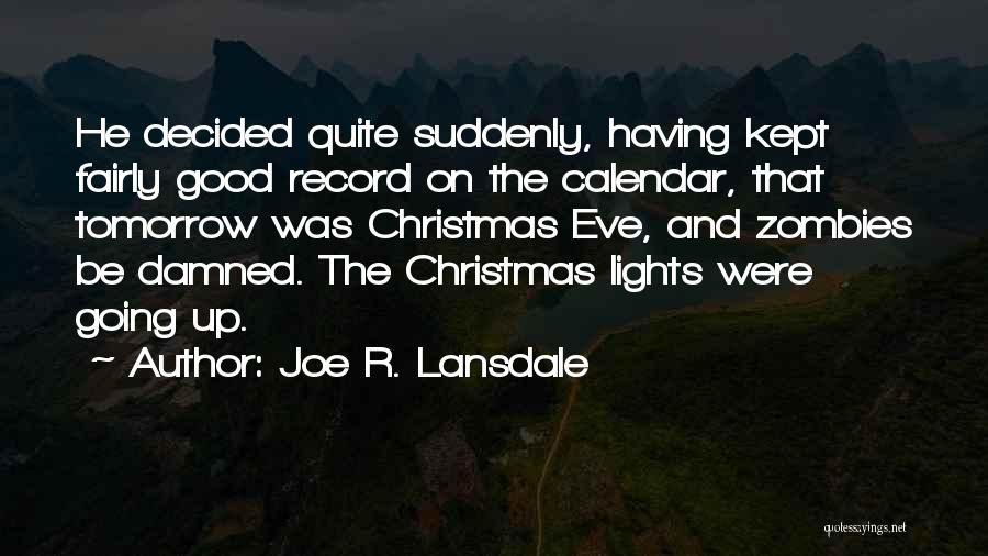 Joe R. Lansdale Quotes: He Decided Quite Suddenly, Having Kept Fairly Good Record On The Calendar, That Tomorrow Was Christmas Eve, And Zombies Be