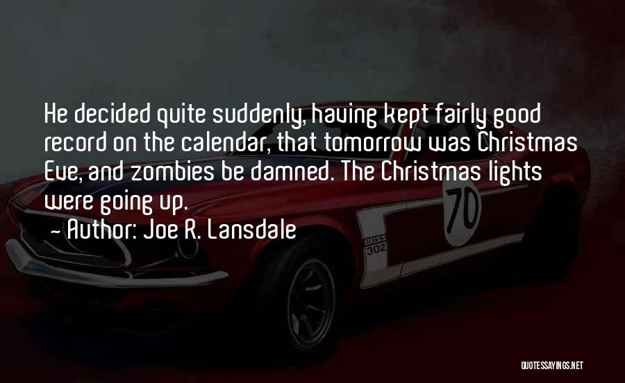 Joe R. Lansdale Quotes: He Decided Quite Suddenly, Having Kept Fairly Good Record On The Calendar, That Tomorrow Was Christmas Eve, And Zombies Be