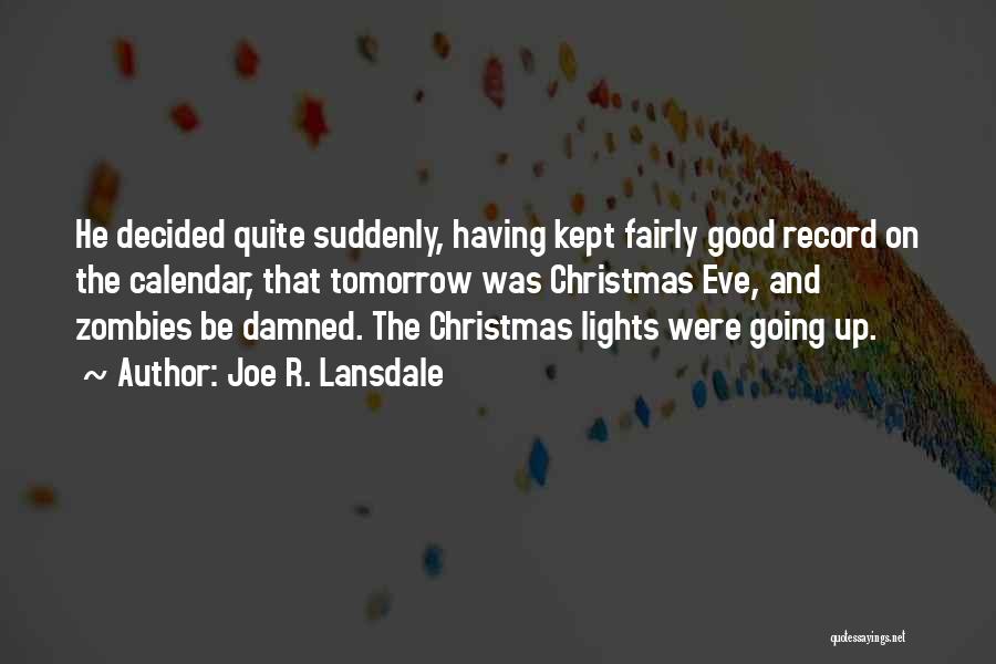 Joe R. Lansdale Quotes: He Decided Quite Suddenly, Having Kept Fairly Good Record On The Calendar, That Tomorrow Was Christmas Eve, And Zombies Be