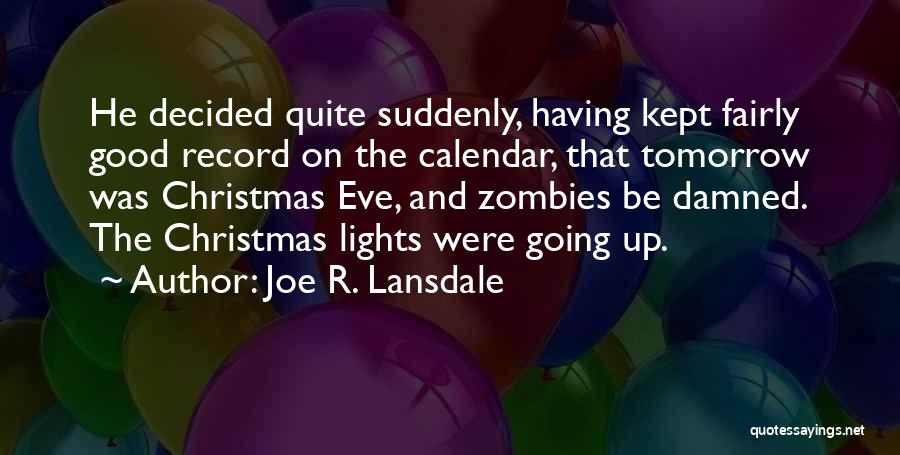 Joe R. Lansdale Quotes: He Decided Quite Suddenly, Having Kept Fairly Good Record On The Calendar, That Tomorrow Was Christmas Eve, And Zombies Be