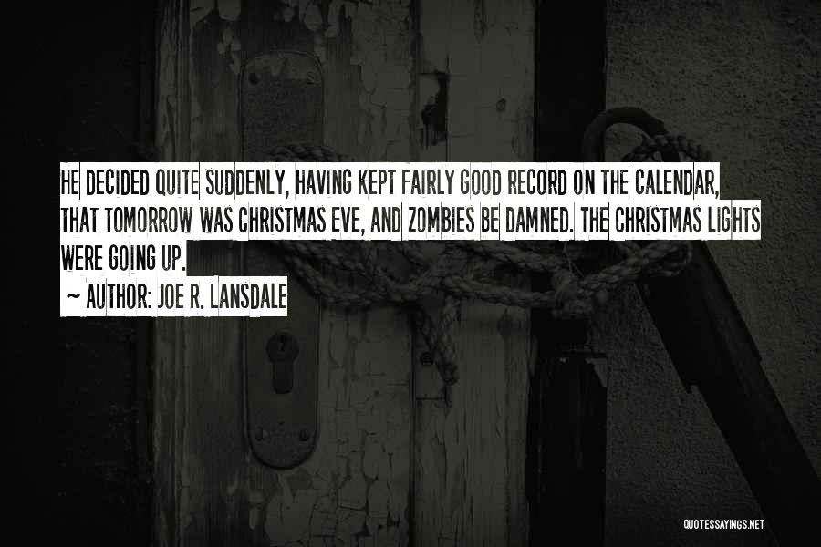 Joe R. Lansdale Quotes: He Decided Quite Suddenly, Having Kept Fairly Good Record On The Calendar, That Tomorrow Was Christmas Eve, And Zombies Be
