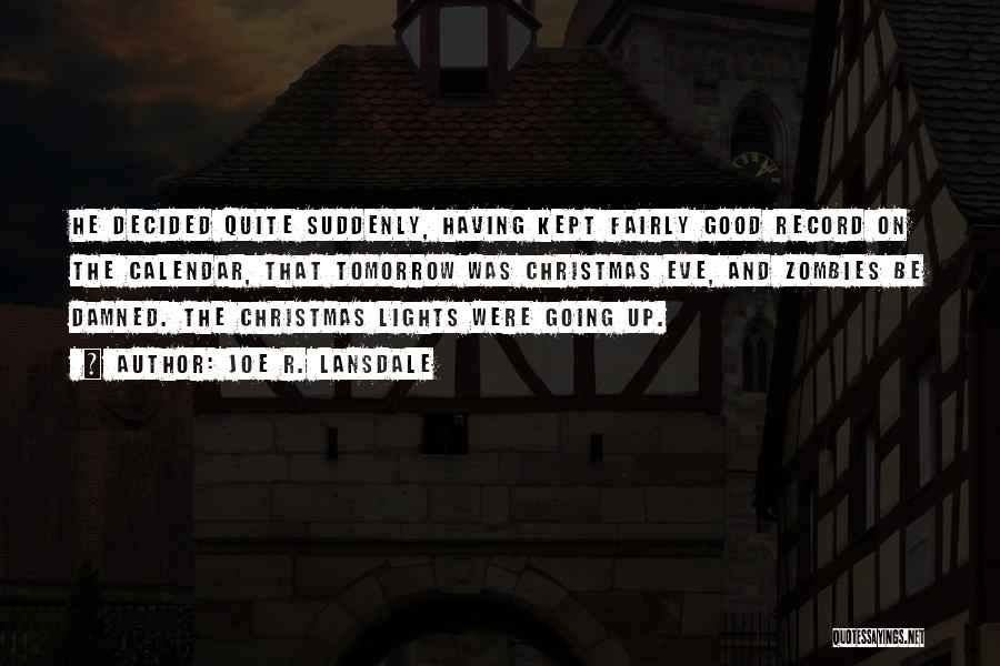 Joe R. Lansdale Quotes: He Decided Quite Suddenly, Having Kept Fairly Good Record On The Calendar, That Tomorrow Was Christmas Eve, And Zombies Be