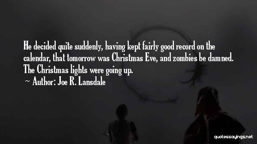 Joe R. Lansdale Quotes: He Decided Quite Suddenly, Having Kept Fairly Good Record On The Calendar, That Tomorrow Was Christmas Eve, And Zombies Be