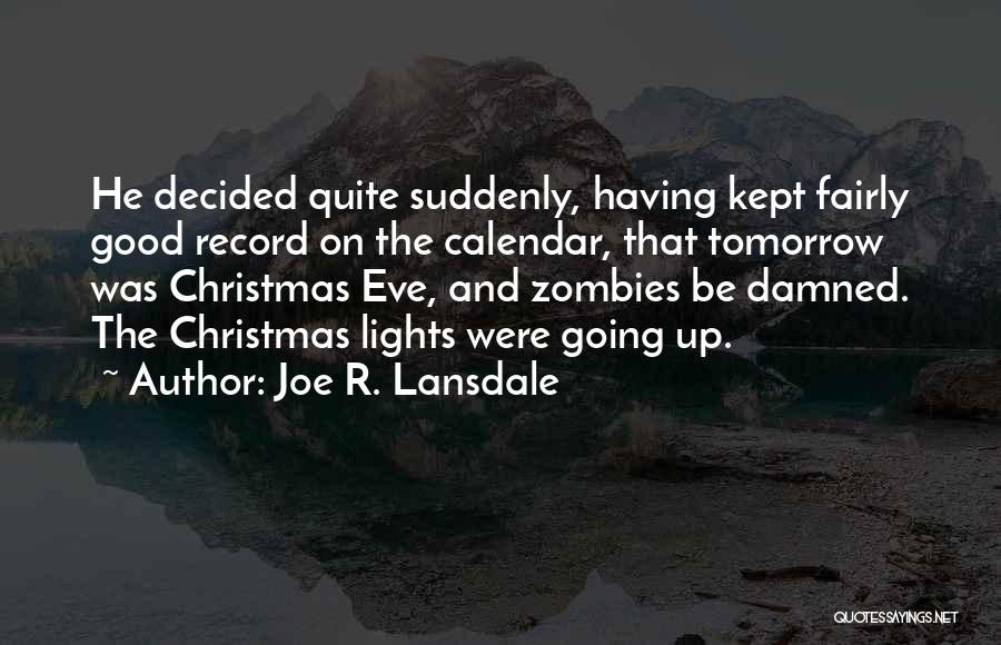 Joe R. Lansdale Quotes: He Decided Quite Suddenly, Having Kept Fairly Good Record On The Calendar, That Tomorrow Was Christmas Eve, And Zombies Be