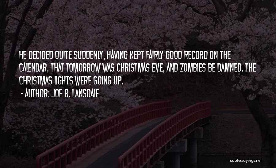 Joe R. Lansdale Quotes: He Decided Quite Suddenly, Having Kept Fairly Good Record On The Calendar, That Tomorrow Was Christmas Eve, And Zombies Be