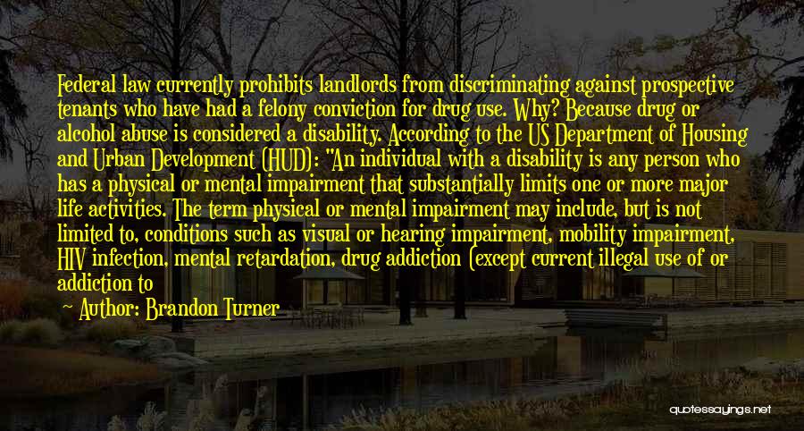 Brandon Turner Quotes: Federal Law Currently Prohibits Landlords From Discriminating Against Prospective Tenants Who Have Had A Felony Conviction For Drug Use. Why?