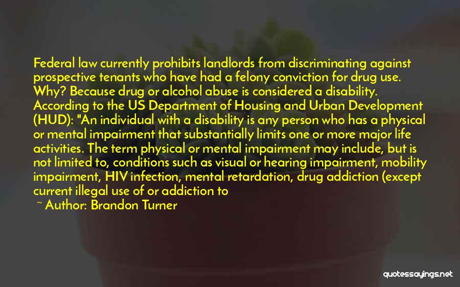 Brandon Turner Quotes: Federal Law Currently Prohibits Landlords From Discriminating Against Prospective Tenants Who Have Had A Felony Conviction For Drug Use. Why?